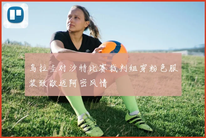 乌拉圭对沙特比赛裁判组穿粉色服装致敬迈阿密风情